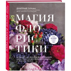Изображение товара Книга Магия флористики. Авторский курс аранжировки композиций: идеи, стиль и профессиональные приемы от Дмитрия Туркана