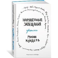 Изображение товара Книга Нарушенные завещания Девять эссе Кундеры М.