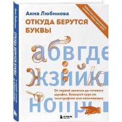 Изображение товара Книга Откуда берутся буквы. От первой засечки до готового шрифта. Большой курс по типографике для начинающих (Любимова А.А.)