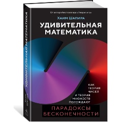 Изображение товара Книга Удивительная математика. Как теория чисел и теория множеств порождают парадоксы бесконечности (Шапира Х.)